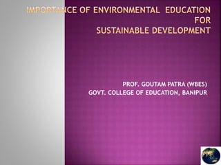 PROF. GOUTAM PATRA (WBES)
GOVT. COLLEGE OF EDUCATION, BANIPUR
 