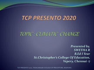 Presented by,
SWETHA R
B.Ed I Year
St.Christopher’s College Of Education,
Vepery, Chennai -7
TCP PRESENTO 2020, THIAGARAJAR COLLEGE OF PRECEPTORS, MADURAI.
 