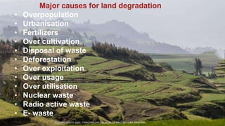 Major causes for land degradation
• Overpopulation
• Urbanisation
• Fertilizers
• Over cultivation
• Disposal of waste
• Deforestation
• Over exploitation
• Over usage
• Over utilisation
• Nuclear waste
• Radio active waste
• E- waste
TCP PRESENTO 2020, THIAGARAJAR COLLEGE OF PRECEPTORS, MADURAI.
 