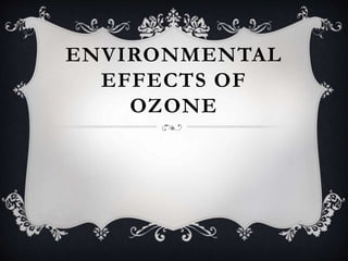 ENVIRONMENTAL
EFFECTS OF
OZONE
 