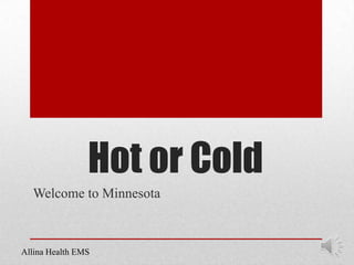 Hot or Cold
Welcome to Minnesota

Allina Health EMS

 