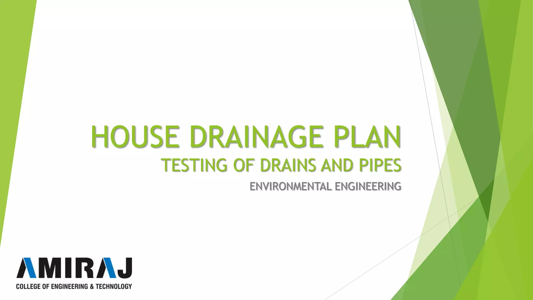 HOUSE DRAINAGE PLAN
TESTING OF DRAINS AND PIPES
ENVIRONMENTAL ENGINEERING
 