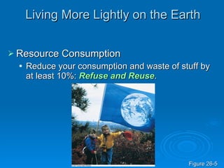 Living More Lightly on the Earth Resource Consumption Reduce your consumption and waste of stuff by at least 10%:  Refuse and Reuse . Figure 26-5 