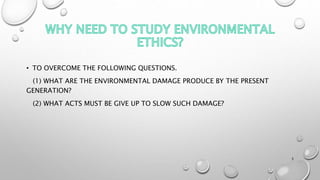 • TO OVERCOME THE FOLLOWING QUESTIONS.
(1) WHAT ARE THE ENVIRONMENTAL DAMAGE PRODUCE BY THE PRESENT
GENERATION?
(2) WHAT ACTS MUST BE GIVE UP TO SLOW SUCH DAMAGE?
3
 