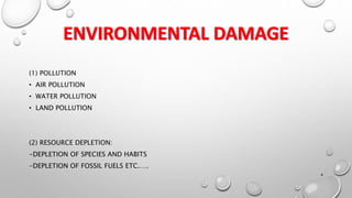 (1) POLLUTION
• AIR POLLUTION
• WATER POLLUTION
• LAND POLLUTION
(2) RESOURCE DEPLETION:
-DEPLETION OF SPECIES AND HABITS
-DEPLETION OF FOSSIL FUELS ETC.….
4
 