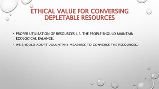 • PROPER UTILISATION OF RESOURCES I. E. THE PEOPLE SHOULD MAINTAIN
ECOLOGICAL BALANCE.
• WE SHOULD ADOPT VOLUNTARY MEASURES TO CONVERSE THE RESOURCES.
9
 