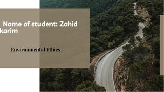 Name of student: Zahid
karim
Environmental Ethics
 