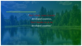 “Don’t drink water in under
developed countries,
Don’t breathe air in the
developed countries”
 