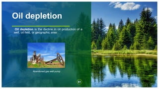 Oil depletion
Oil depletion is the decline in oil production of a
well, oil field, or geographic area
61
Abandoned gas well pump
 