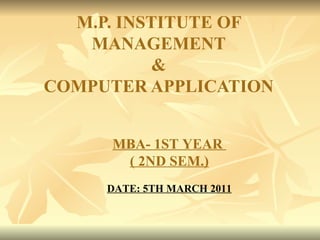 M.P. INSTITUTE OF MANAGEMENT & COMPUTER APPLICATION MBA- 1ST YEAR  ( 2ND SEM.) DATE: 5TH MARCH 2011 