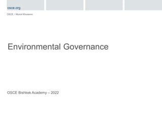 Environmental Governance
OSCE, • Murod Khusanov
OSCE Bishkek Academy – 2022
osce.org
 