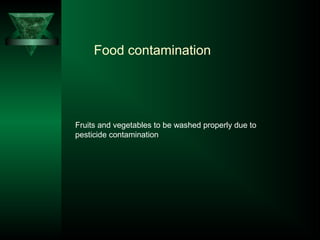 Food contamination
Fruits and vegetables to be washed properly due to
pesticide contamination
 