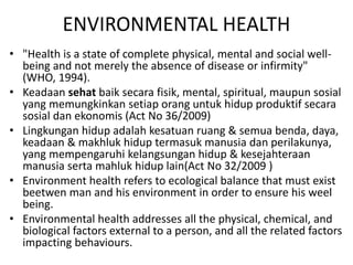 ENVIRONMENTAL HEALTH
• "Health is a state of complete physical, mental and social well-
being and not merely the absence o...