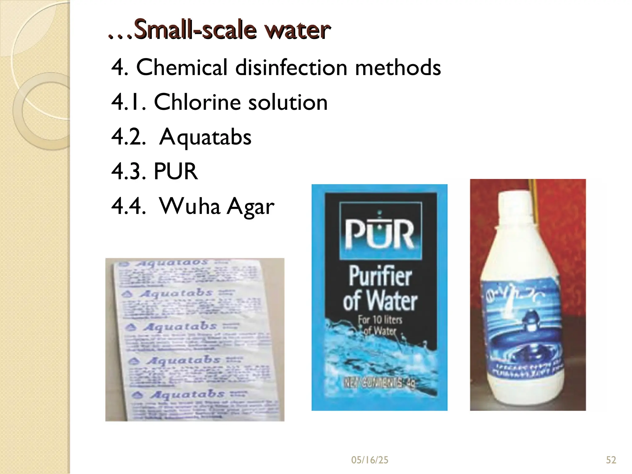 …
…Small-scale water
Small-scale water
4. Chemical disinfection methods
4.1. Chlorine solution
4.2. Aquatabs
4.3. PUR
4.4. Wuha Agar
05/16/25 52
 