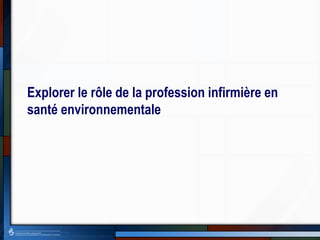 Explorer le rôle de la profession infirmière en
santé environnementale
 