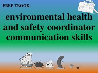 1
FREE EBOOK:
CommunicationSkills365.info
environmental health
and safety coordinator
communication skills
 
