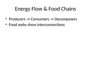 Energy Flow & Food Chains
• Producers → Consumers → Decomposers
• Food webs show interconnections
 