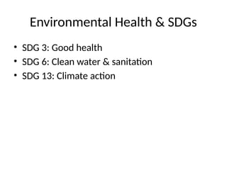 Environmental Health & SDGs
• SDG 3: Good health
• SDG 6: Clean water & sanitation
• SDG 13: Climate action
 