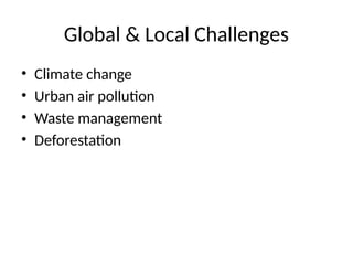Global & Local Challenges
• Climate change
• Urban air pollution
• Waste management
• Deforestation
 