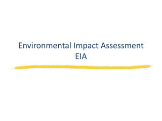 Environmental Impact Assessment
EIA
 