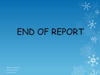 END OF REPORT
 Baldovino, Elly Brent
 Cantero, Kenneth
 Lopena, Ermar
 