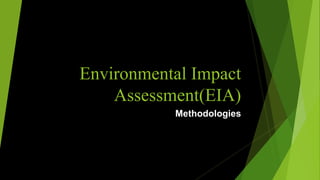 Environmental Impact
Assessment(EIA)
Methodologies
 
