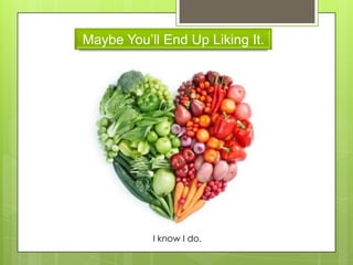 Maybe You’ll End Up Liking It.
I know I do.
 