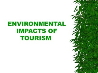 ENVIRONMENTAL
  IMPACTS OF
   TOURISM
 