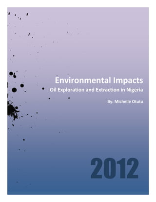 Environmental Impacts
Oil Exploration and Extraction in Nigeria
By: Michelle Otutu
By:
Michelle Otutu
2012
 
