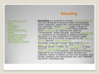 Recycling
Recycling consumer
waste
1 Collection
2 Sorting
Recycling industrial
waste
1.e-Waste recycling
2 Plastic recycli...