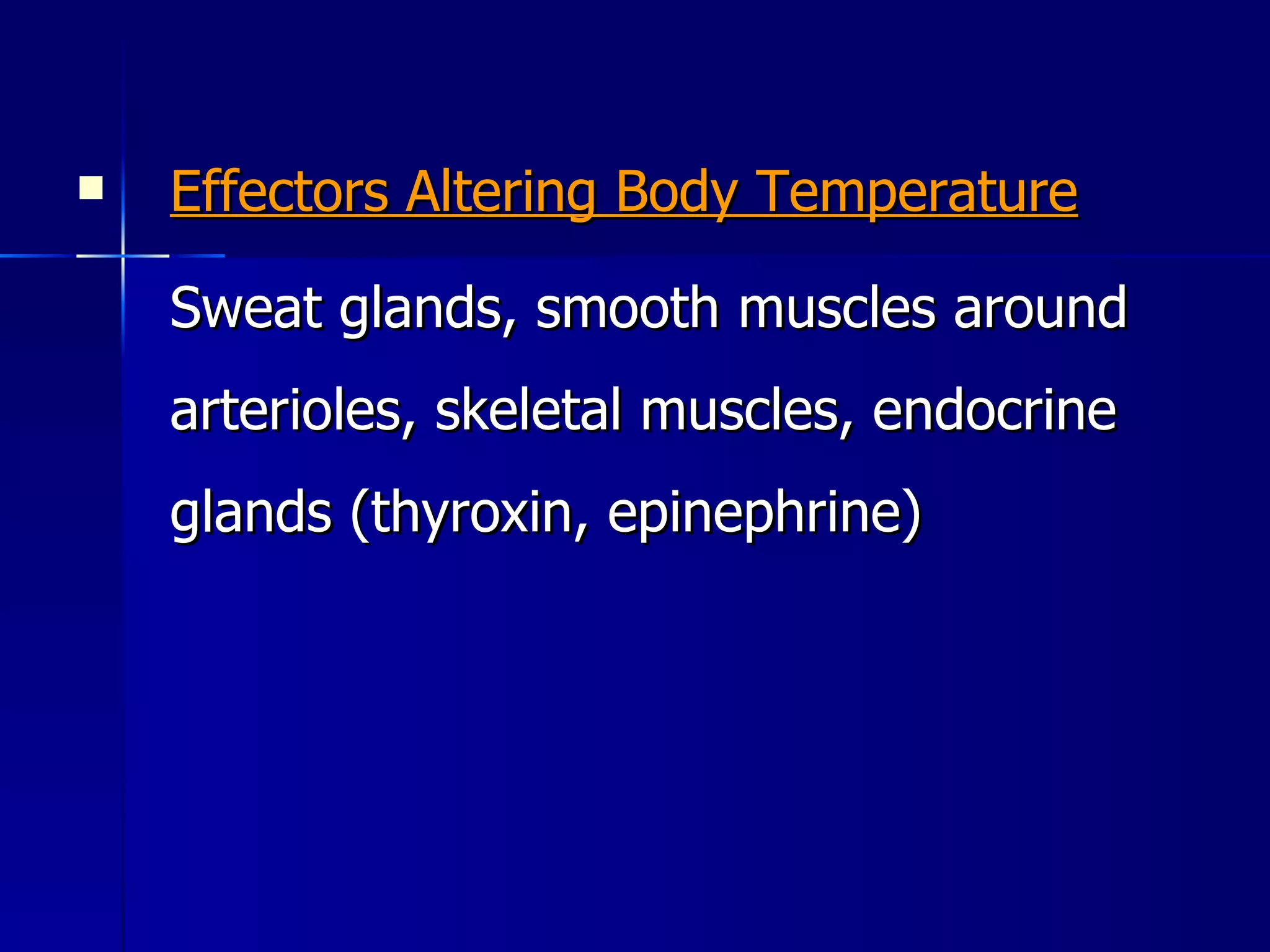 Effectors Altering Body Temperature Sweat glands, smooth muscles around arterioles, skeletal muscles, endocrine glands (thyroxin, epinephrine) 