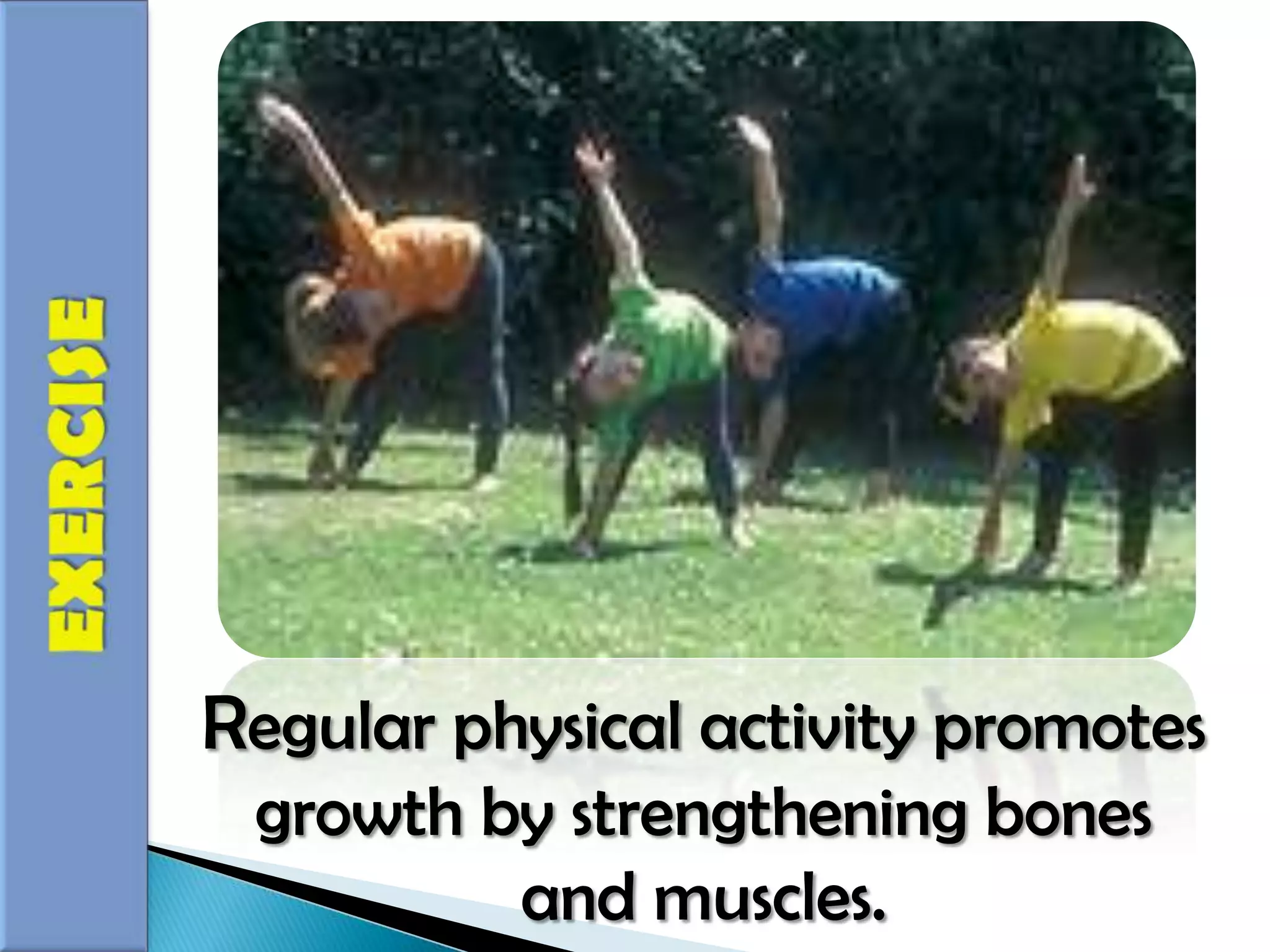 EXERCISERegular physical activity promotes growth by strengthening bones and muscles.