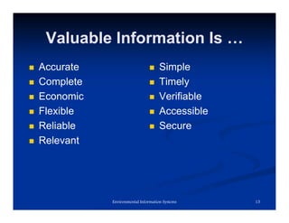 Valuable Information Is …
 Accurate
 Complete
 Economic
 Flexible
 Reliable
 Relevant
 Simple
 Timely
 Verifiable
 Accessible
 Secure
15
Environmental Information Systems
 