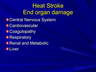 Heat Stroke End organ damage Central Nervous System Cardiovascular Coagulopathy Respiratory Renal and Metabolic Liver 