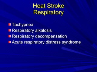 Heat Stroke Respiratory Tachypnea Respiratory alkalosis Respiratory decompensation  Acute respiratory distress syndrome  