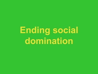 Ending social domination 