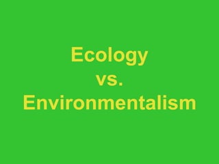 Ecology vs. Environmentalism 