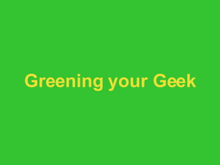 Greening your Geek 