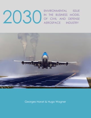 2030
ENVIRONMENTAL ISSUE
IN THE BUSINESS MODEL
OF CIVIL AND DEFENSE
AEROSPACE INDUSTRY
Georges Harari & Hugo Wagner
 