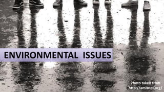 ENVIRONMENTAL ISSUES
Photo taken from
http://amisnet.org/
 