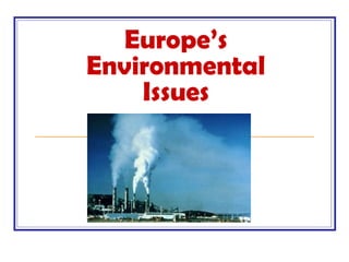 Europe’s
Environmental
Issues
 