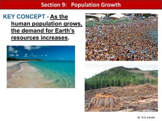 Mr. R.G. Estrella
KEY CONCEPT - As the
human population grows,
the demand for Earth’s
resources increases.
Section 9: Population Growth
 