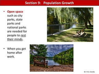 Mr. R.G. Estrella
• Open space
such as city
parks, state
parks and
national parks
are needed for
people to rest
their minds.
• When you get
home after
work.
Section 9: Population Growth
 
