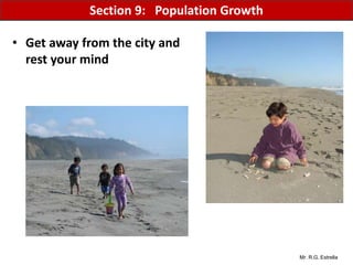 Mr. R.G. Estrella
• Get away from the city and
rest your mind
Section 9: Population Growth
 
