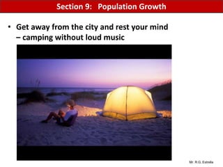 Mr. R.G. Estrella
• Get away from the city and rest your mind
– camping without loud music
Section 9: Population Growth
 