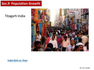 Mr. R.G. Estrella
India Rich vs- Poor
Sec.9 Population Growth
Titagarh India
 