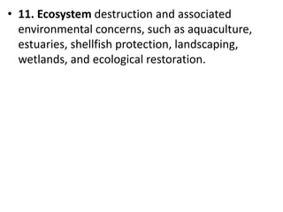 Mr. R.G. Estrella
• 11. Ecosystem destruction and associated
environmental concerns, such as aquaculture,
estuaries, shellfish protection, landscaping,
wetlands, and ecological restoration.
 