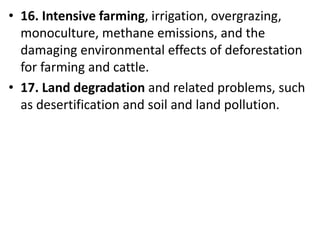 Mr. R.G. Estrella
• 16. Intensive farming, irrigation, overgrazing,
monoculture, methane emissions, and the
damaging environmental effects of deforestation
for farming and cattle.
• 17. Land degradation and related problems, such
as desertification and soil and land pollution.
 