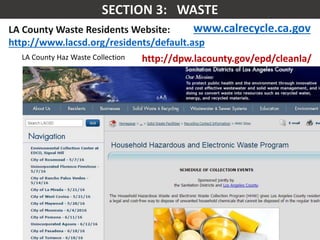 Mr. R.G. Estrella
LA County Waste Residents Website:
http://www.lacsd.org/residents/default.asp
LA County Haz Waste Collection
www.calrecycle.ca.gov
http://dpw.lacounty.gov/epd/cleanla/
 