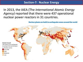 Mr. R.G. Estrella
In 2013, the IAEA (The International Atomic Energy
Agency) reported that there were 437 operational
nuclear power reactors in 31 countries.
Section-7: Nuclear Energy
 